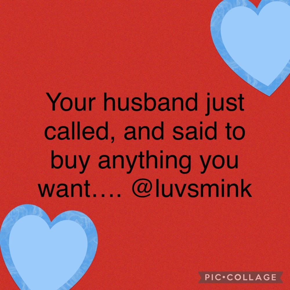 YOUR HUSBAND CALLED AND SAID TO BUY ANYTHING YOU WANT